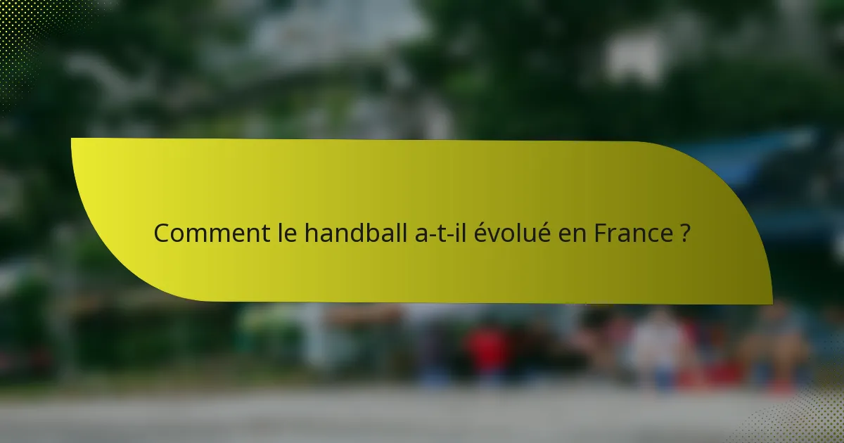 Comment le handball a-t-il évolué en France ?