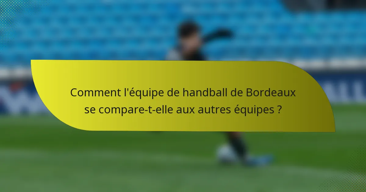 Comment l'équipe de handball de Bordeaux se compare-t-elle aux autres équipes ?