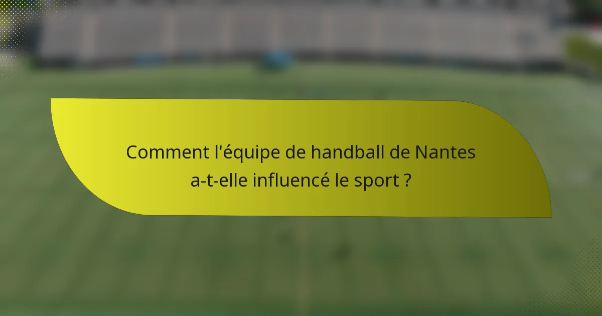 Comment l'équipe de handball de Nantes a-t-elle influencé le sport ?