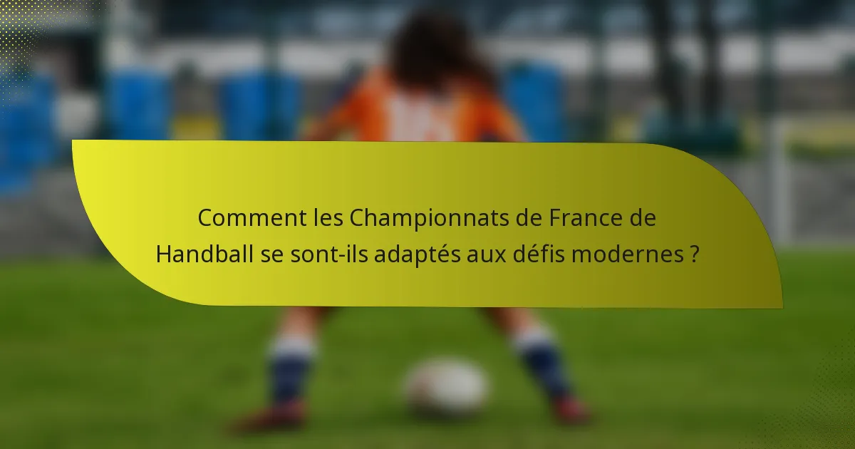 Comment les Championnats de France de Handball se sont-ils adaptés aux défis modernes ?