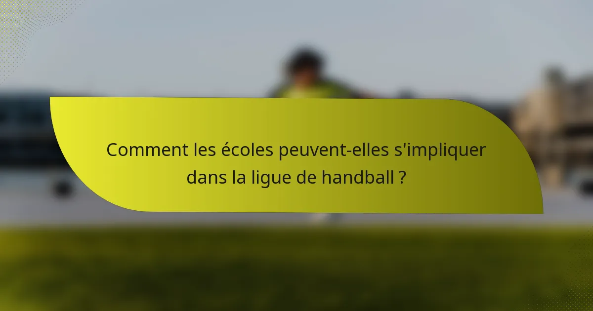 Comment les écoles peuvent-elles s'impliquer dans la ligue de handball ?