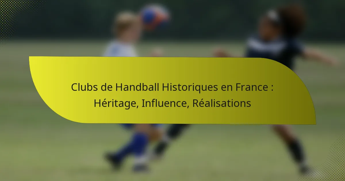 Clubs de Handball Historiques en France : Héritage, Influence, Réalisations