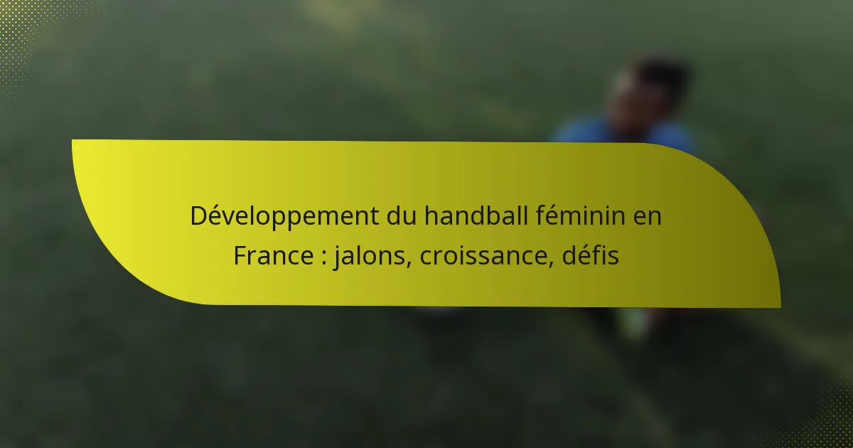 Développement du handball féminin en France : jalons, croissance, défis