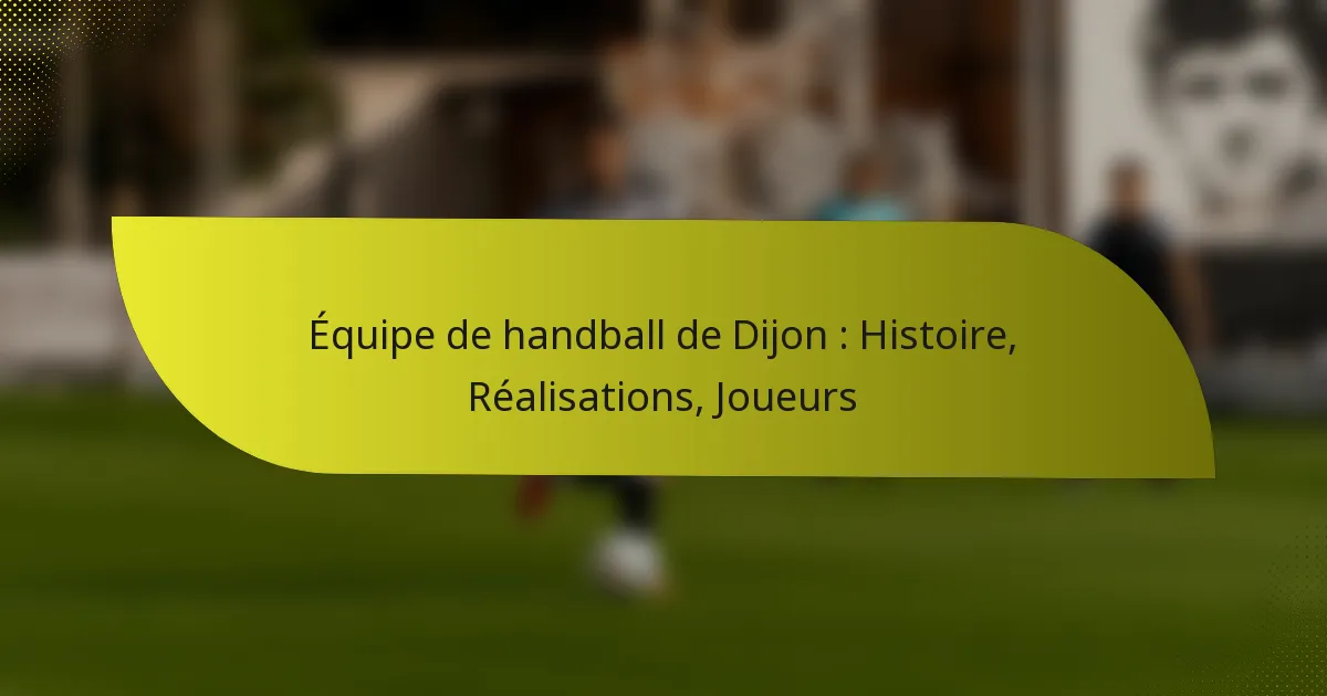 Équipe de handball de Dijon : Histoire, Réalisations, Joueurs