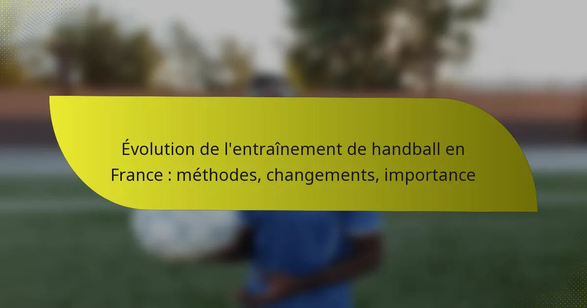 Évolution de l’entraînement de handball en France : méthodes, changements, importance