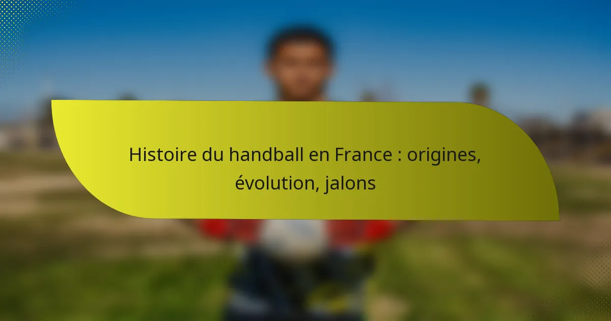Histoire du handball en France : origines, évolution, jalons