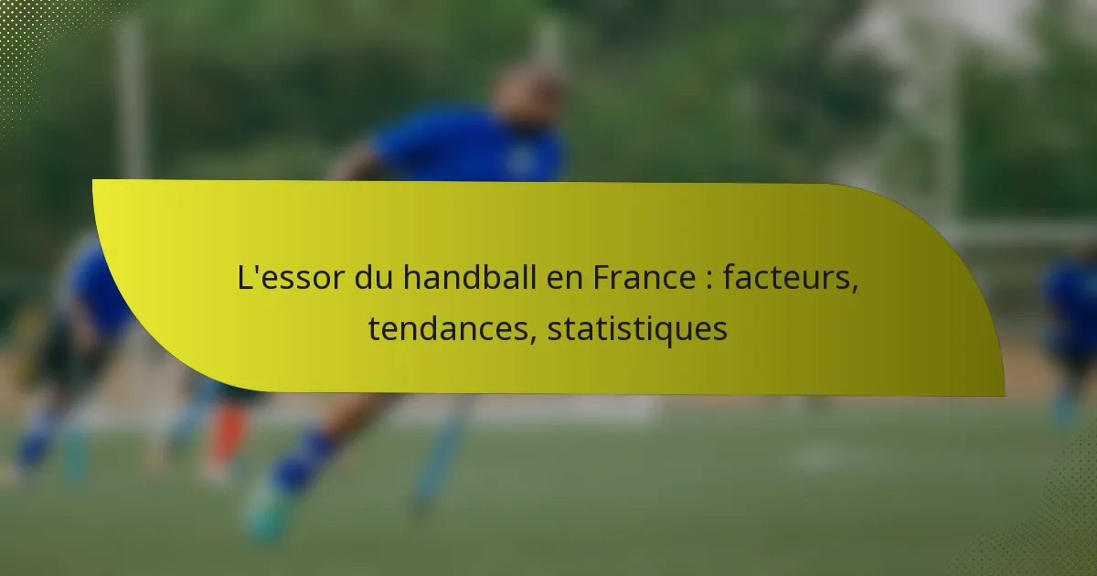 L’essor du handball en France : facteurs, tendances, statistiques