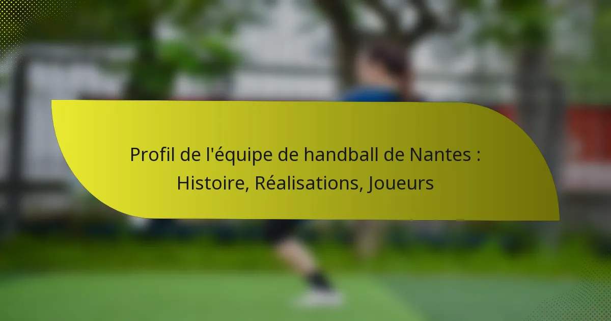 Profil de l’équipe de handball de Nantes : Histoire, Réalisations, Joueurs