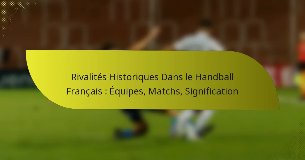 Rivalités Historiques Dans le Handball Français : Équipes, Matchs, Signification