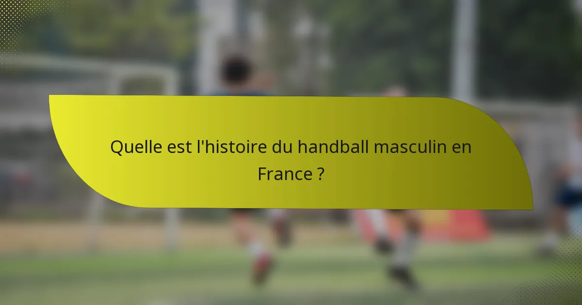Quelle est l'histoire du handball masculin en France ?