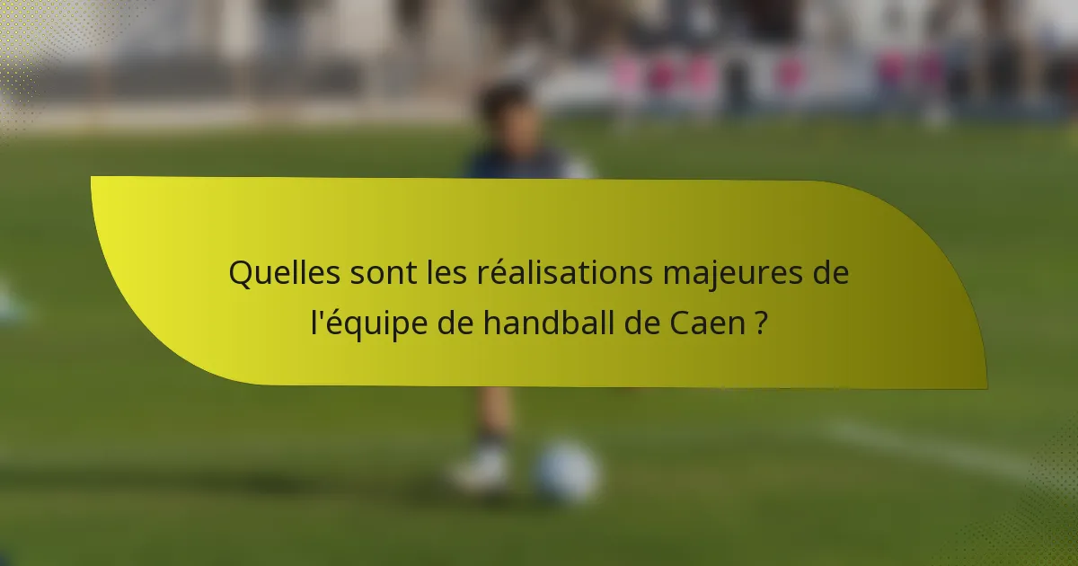 Quelles sont les réalisations majeures de l'équipe de handball de Caen ?
