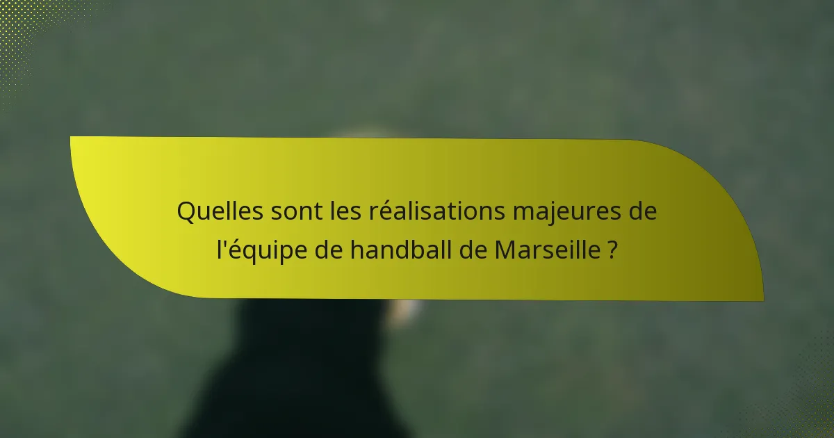 Quelles sont les réalisations majeures de l'équipe de handball de Marseille ?