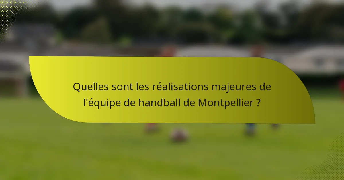 Quelles sont les réalisations majeures de l'équipe de handball de Montpellier ?