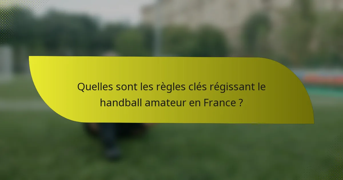 Quelles sont les règles clés régissant le handball amateur en France ?