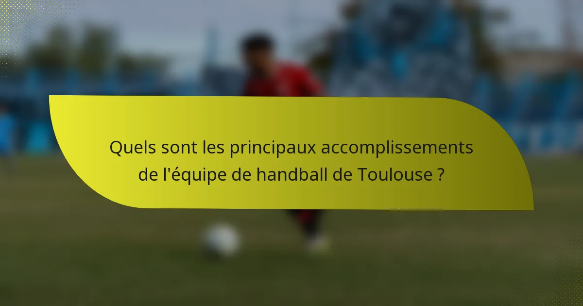 Quels sont les principaux accomplissements de l'équipe de handball de Toulouse ?
